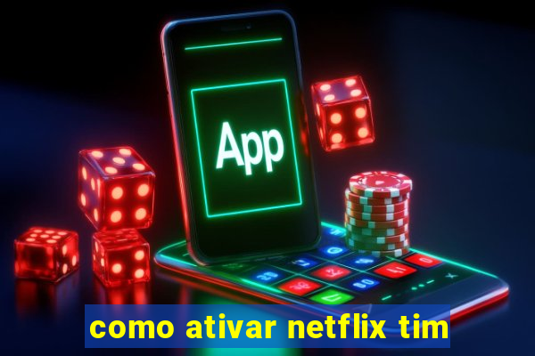 como ativar netflix tim